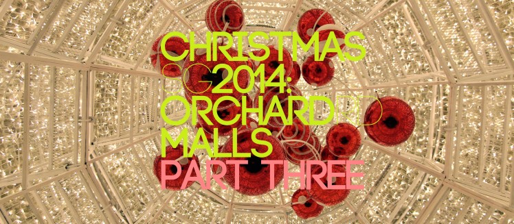 Orchard Rd Malls Part III | christmasSG 2014